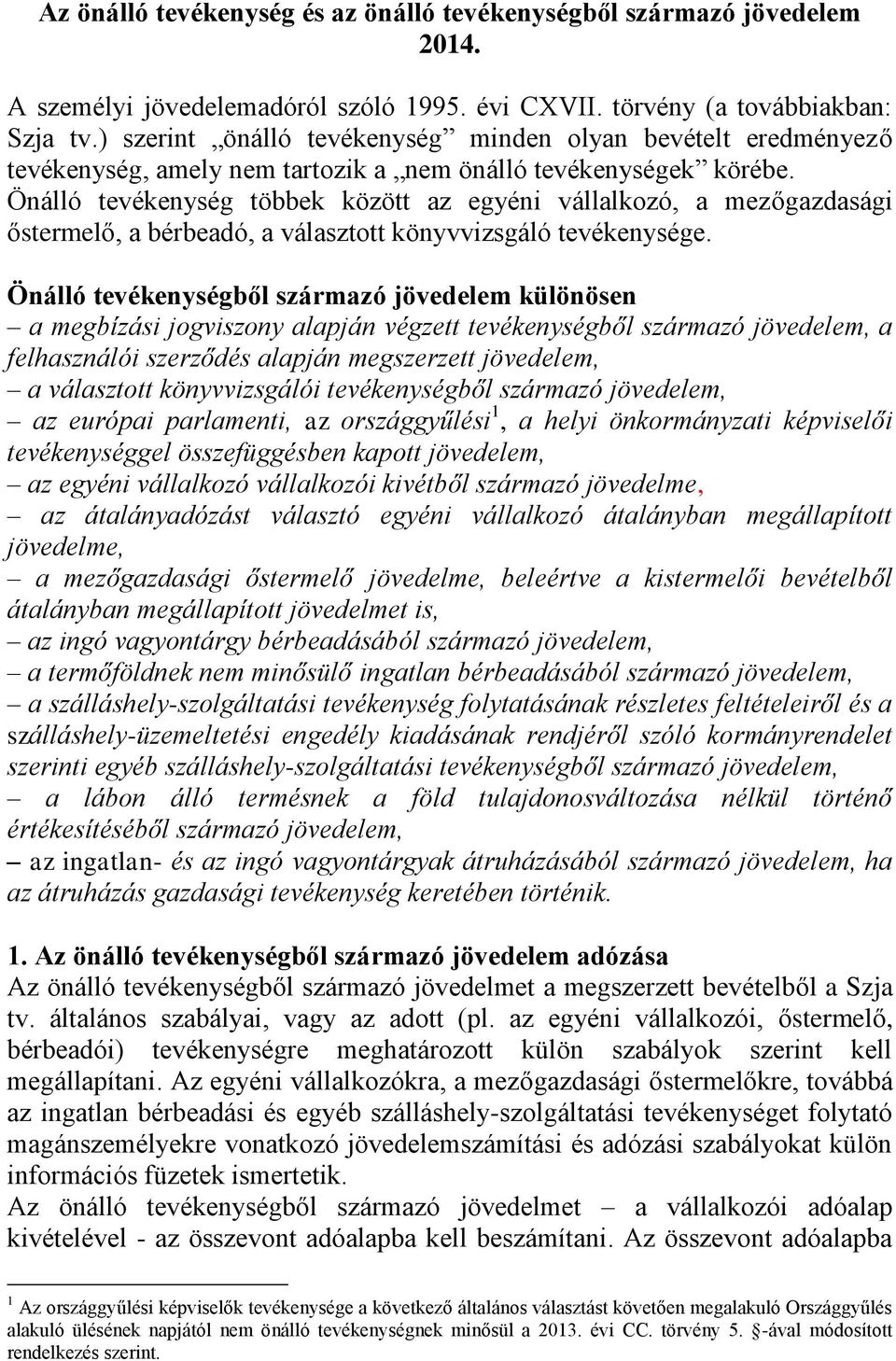 Önálló tevékenység többek között az egyéni vállalkozó, a mezőgazdasági őstermelő, a bérbeadó, a választott könyvvizsgáló tevékenysége.