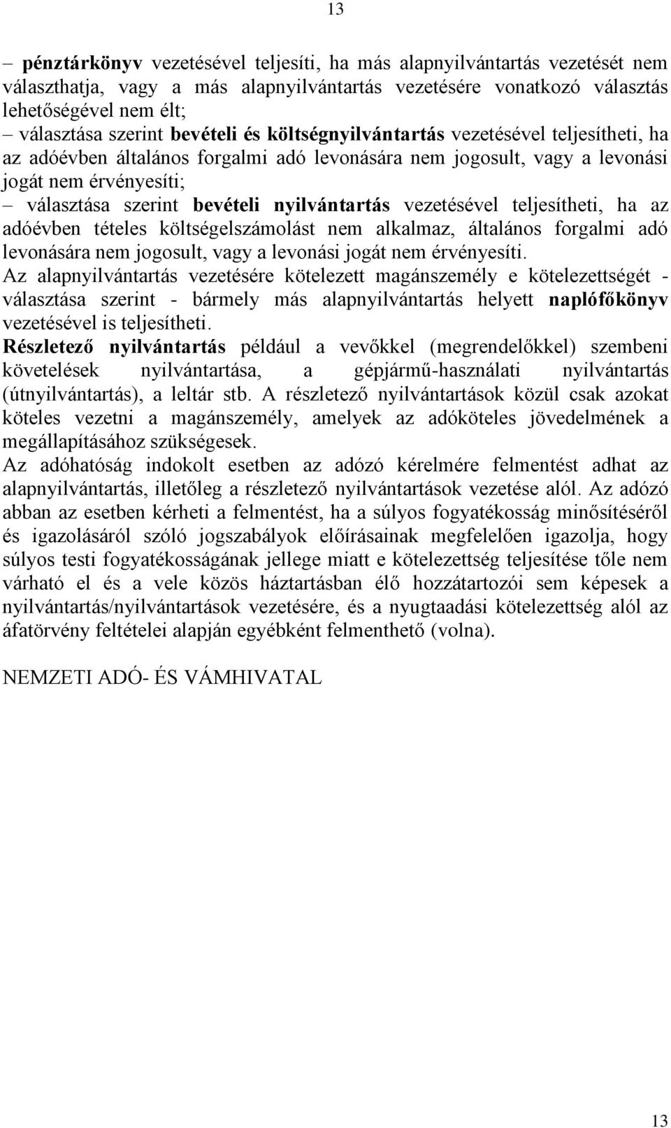 nyilvántartás vezetésével teljesítheti, ha az adóévben tételes költségelszámolást nem alkalmaz, általános forgalmi adó levonására nem jogosult, vagy a levonási jogát nem érvényesíti.