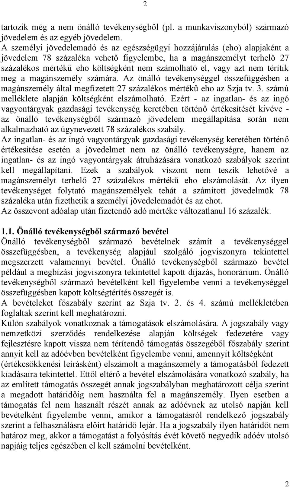 el, vagy azt nem térítik meg a magánszemély számára. Az önálló tevékenységgel összefüggésben a magánszemély által megfizetett 27 százalékos mértékű eho az Szja tv. 3.