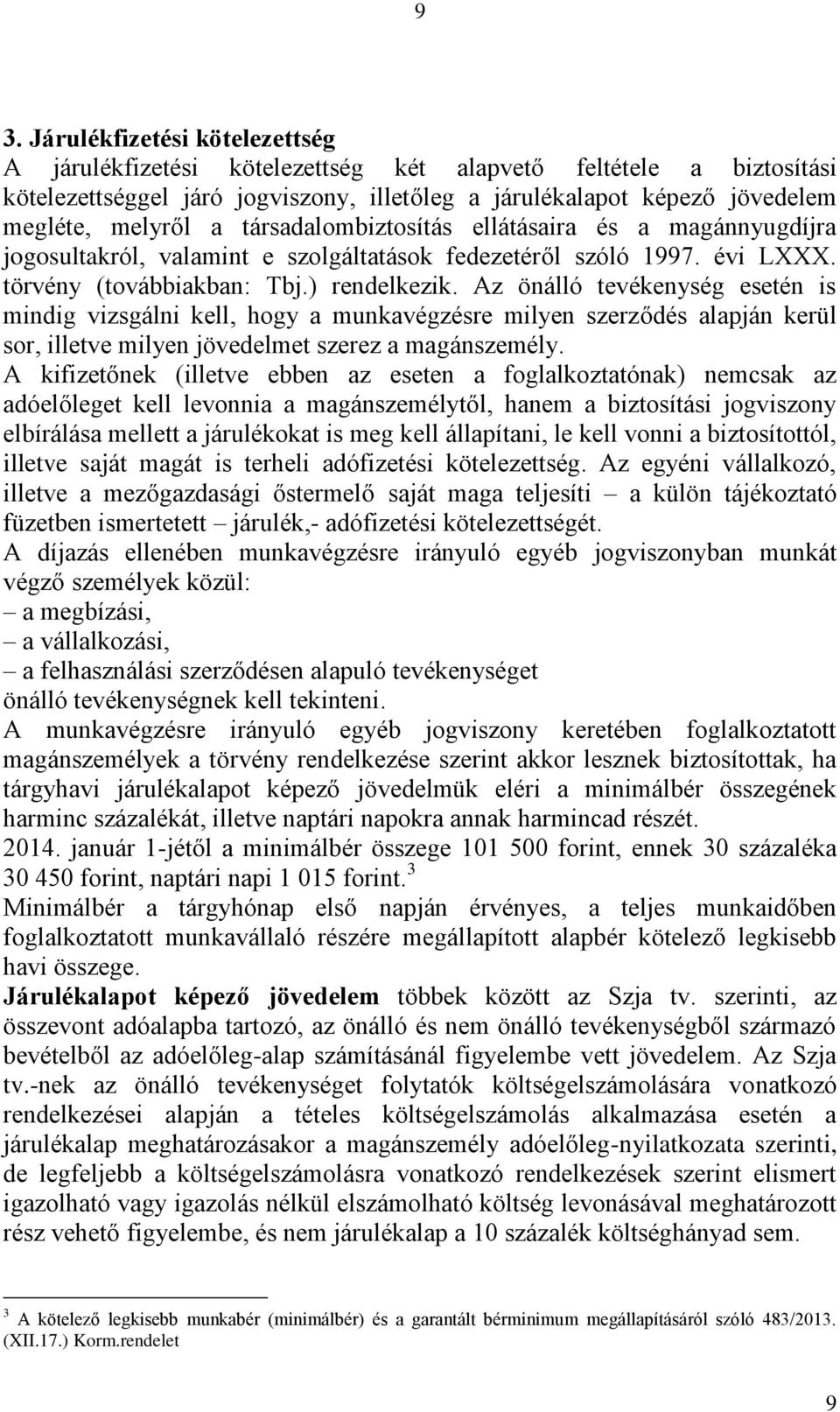 Az önálló tevékenység esetén is mindig vizsgálni kell, hogy a munkavégzésre milyen szerződés alapján kerül sor, illetve milyen jövedelmet szerez a magánszemély.