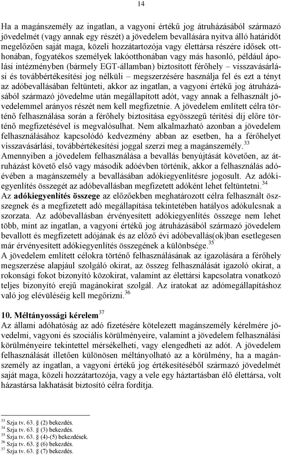 és továbbértékesítési jog nélküli megszerzésére használja fel és ezt a tényt az adóbevallásában feltünteti, akkor az ingatlan, a vagyoni értékű jog átruházásából származó jövedelme után megállapított