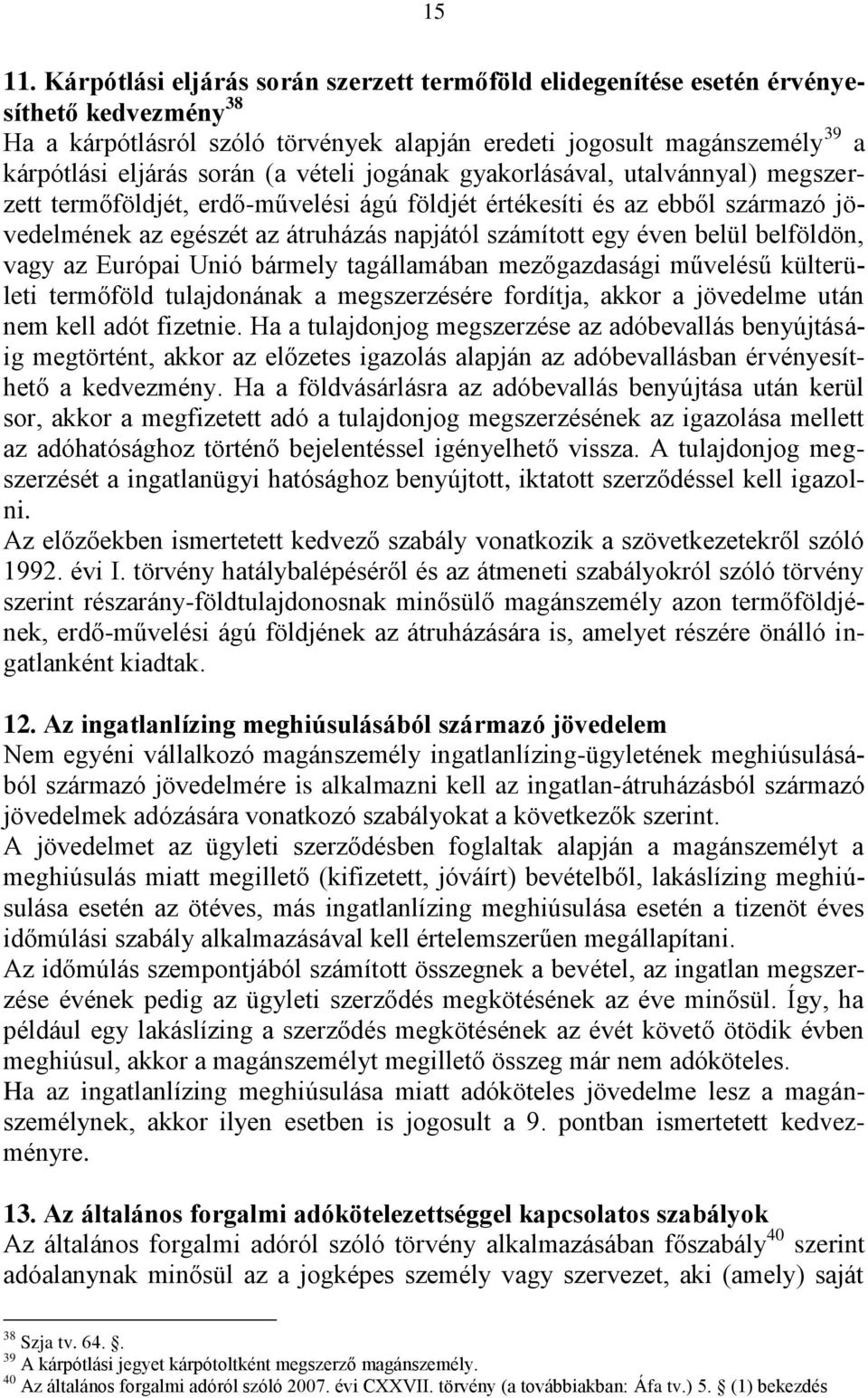 vételi jogának gyakorlásával, utalvánnyal) megszerzett termőföldjét, erdő-művelési ágú földjét értékesíti és az ebből származó jövedelmének az egészét az átruházás napjától számított egy éven belül