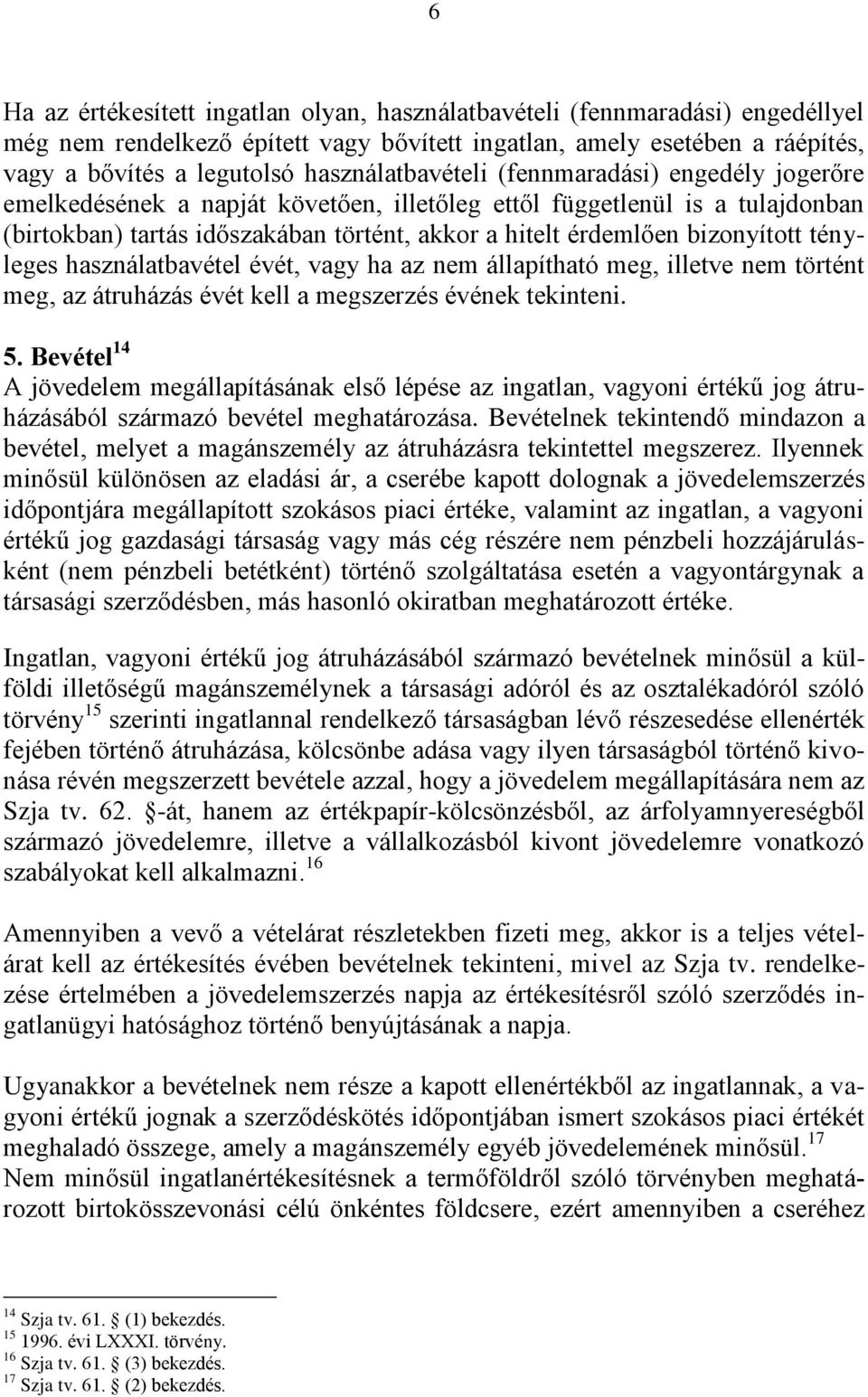 bizonyított tényleges használatbavétel évét, vagy ha az nem állapítható meg, illetve nem történt meg, az átruházás évét kell a megszerzés évének tekinteni. 5.