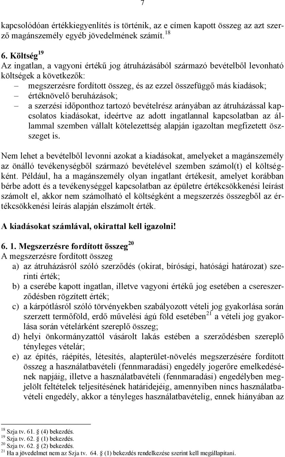 beruházások; a szerzési időponthoz tartozó bevételrész arányában az átruházással kapcsolatos kiadásokat, ideértve az adott ingatlannal kapcsolatban az állammal szemben vállalt kötelezettség alapján