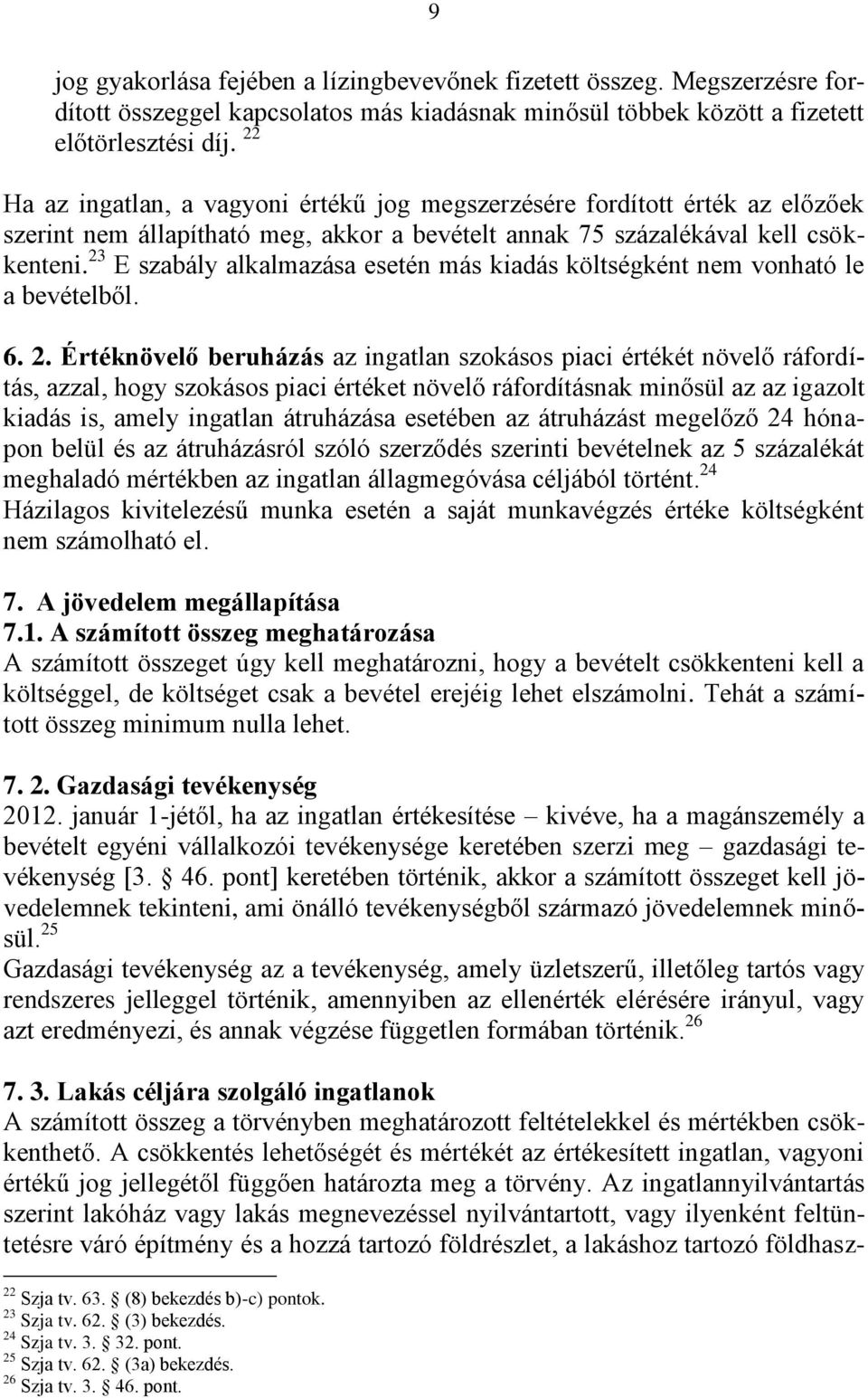 23 E szabály alkalmazása esetén más kiadás költségként nem vonható le a bevételből. 6. 2.