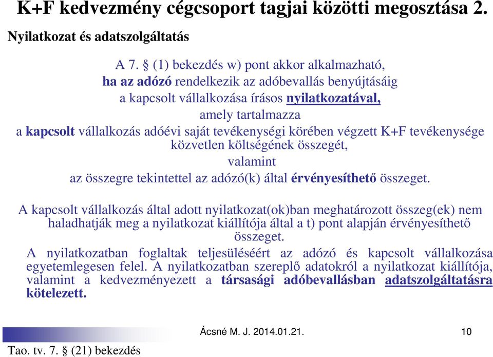 tevékenységi körében végzett K+F tevékenysége közvetlen költségének összegét, valamint az összegre tekintettel az adózó(k) által érvényesíthető összeget.