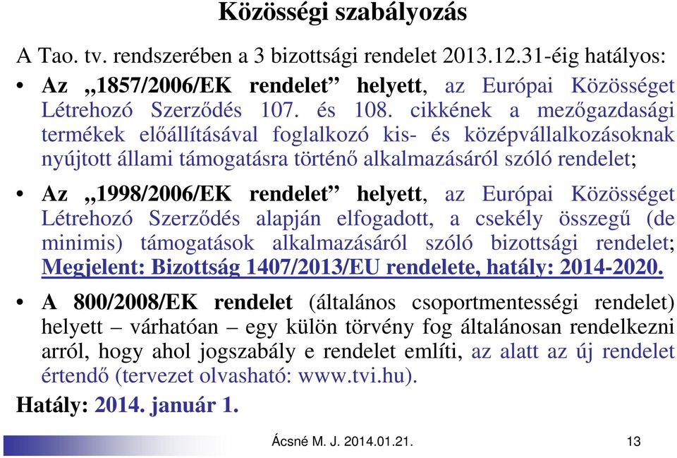 Európai Közösséget Létrehozó Szerződés alapján elfogadott, a csekély összegű (de minimis) támogatások alkalmazásáról szóló bizottsági rendelet; Megjelent: Bizottság 1407/2013/EU rendelete, hatály: