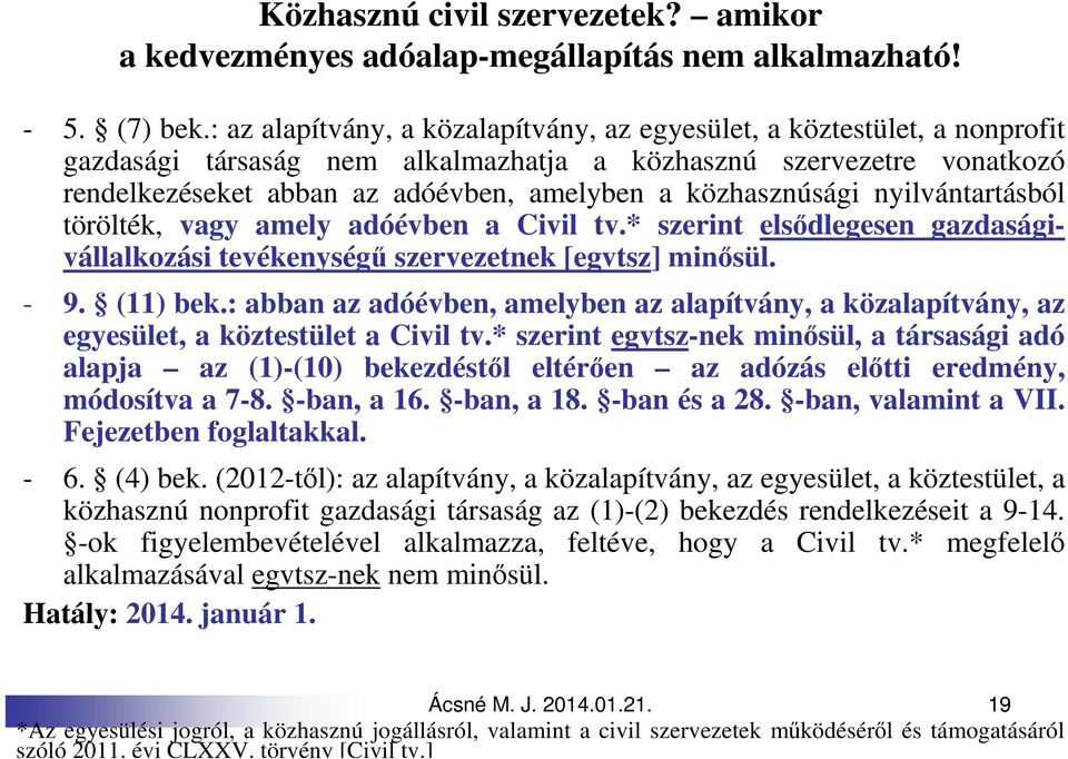 közhasznúsági nyilvántartásból törölték, vagy amely adóévben a Civil tv.* szerint elsődlegesen gazdaságivállalkozási tevékenységű szervezetnek [egvtsz] minősül. - 9. (11) bek.