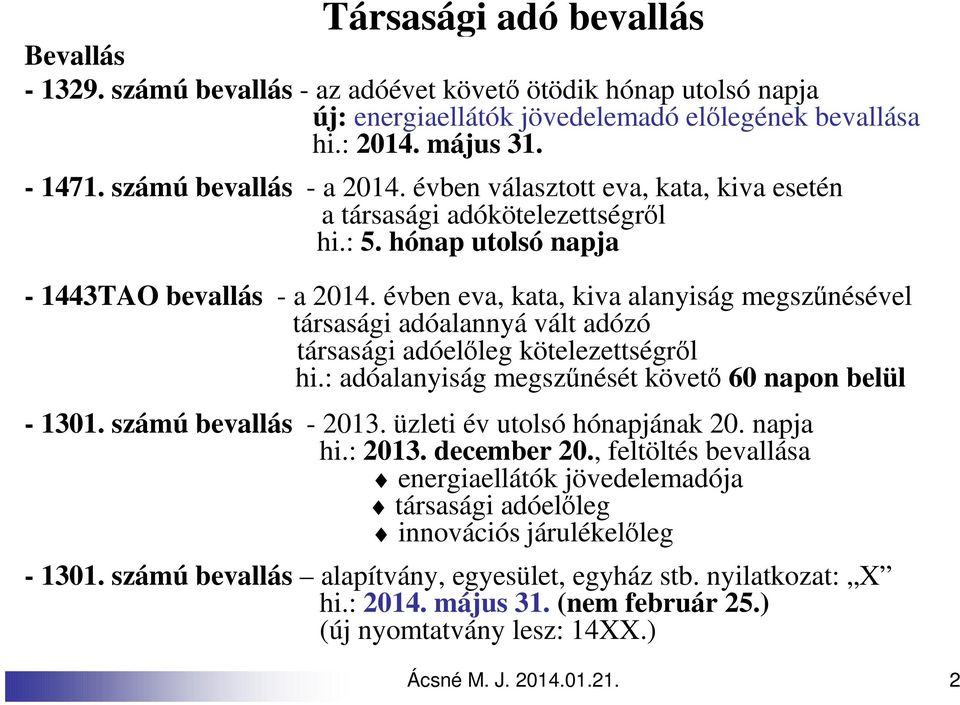 évben eva, kata, kiva alanyiság megszűnésével társasági adóalannyá vált adózó társasági adóelőleg kötelezettségről hi.: adóalanyiság megszűnését követő 60 napon belül - 1301. számú bevallás - 2013.