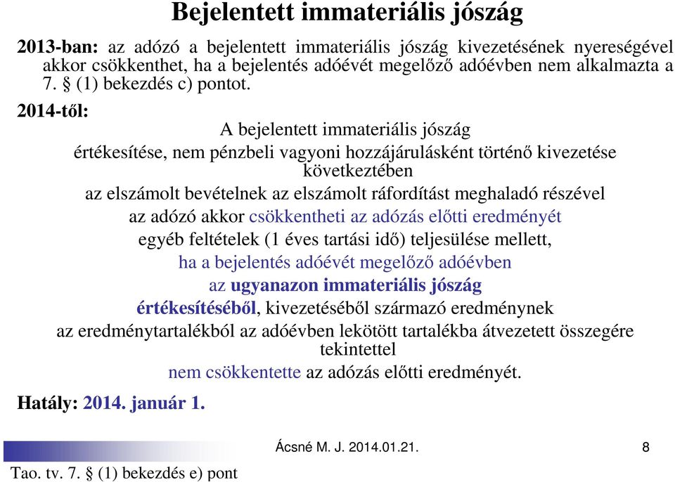 2014-től: A bejelentett immateriális jószág értékesítése, nem pénzbeli vagyoni hozzájárulásként történő kivezetése következtében az elszámolt bevételnek az elszámolt ráfordítást meghaladó részével az