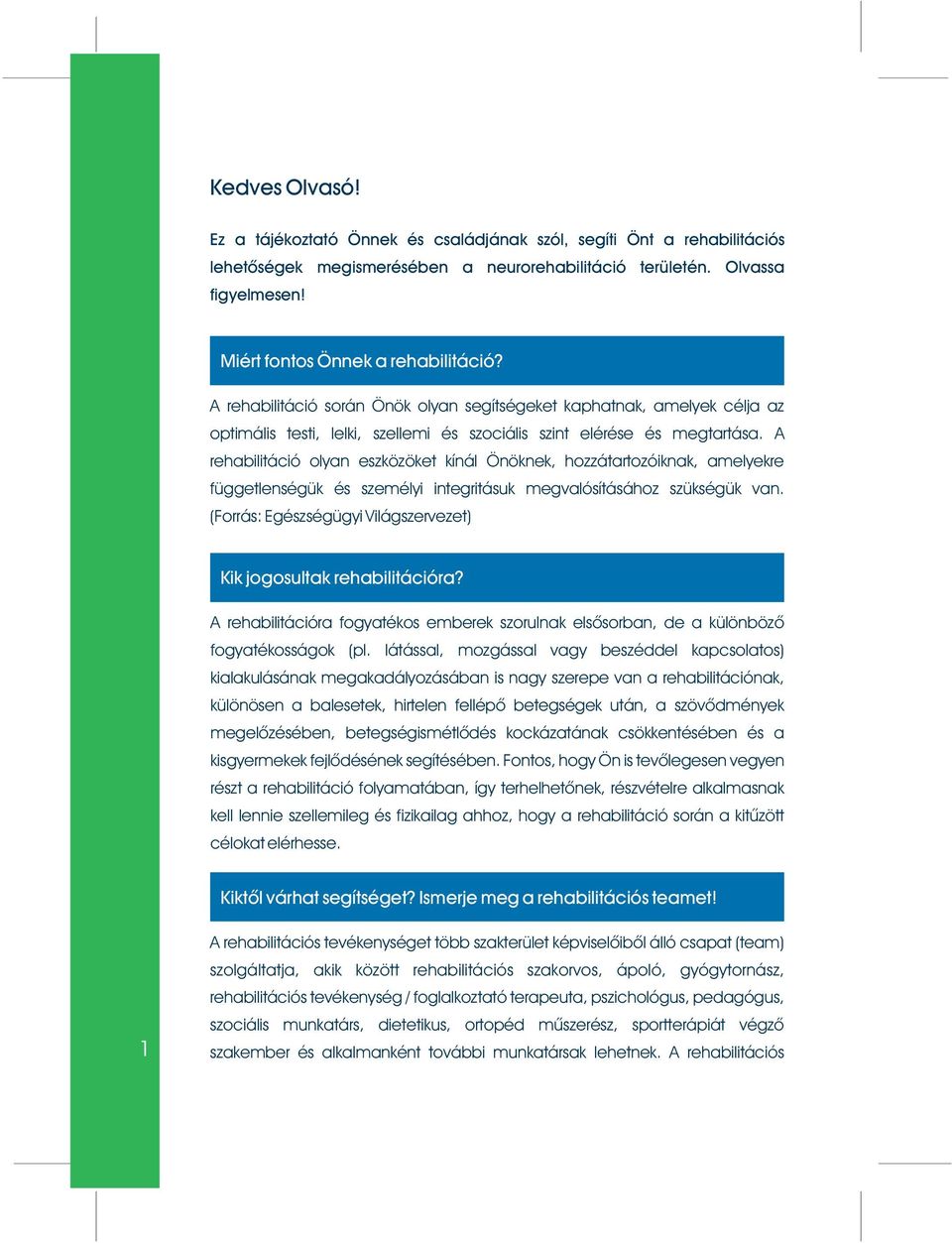 A rehabilitáció olyan eszközöket kínál Önöknek, hozzátartozóiknak, amelyekre függetlenségük és személyi integritásuk megvalósításához szükségük van.