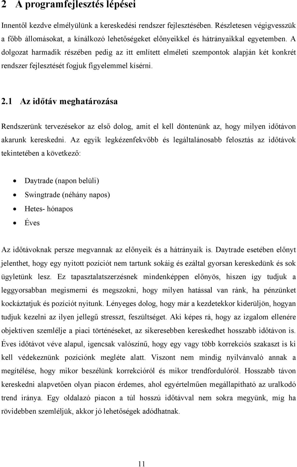 A dolgozat harmadik részében pedig az itt említett elméleti szempontok alapján két konkrét rendszer fejlesztését fogjuk figyelemmel kísérni. 2.