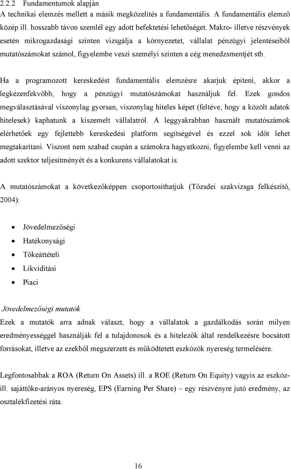 Ha a programozott kereskedést fundamentális elemzésre akarjuk építeni, akkor a legkézenfekvőbb, hogy a pénzügyi mutatószámokat használjuk fel.