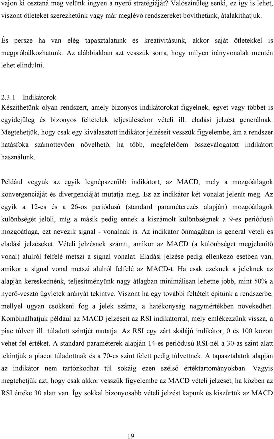 1 Indikátorok Készíthetünk olyan rendszert, amely bizonyos indikátorokat figyelnek, egyet vagy többet is egyidejűleg és bizonyos feltételek teljesülésekor vételi ill. eladási jelzést generálnak.