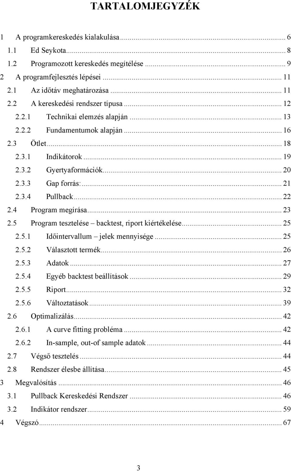 4 Program megírása... 23 2.5 Program tesztelése backtest, riport kiértékelése... 25 2.5.1 Időintervallum jelek mennyisége... 25 2.5.2 Választott termék... 26 2.5.3 Adatok... 27 2.5.4 Egyéb backtest beállítások.