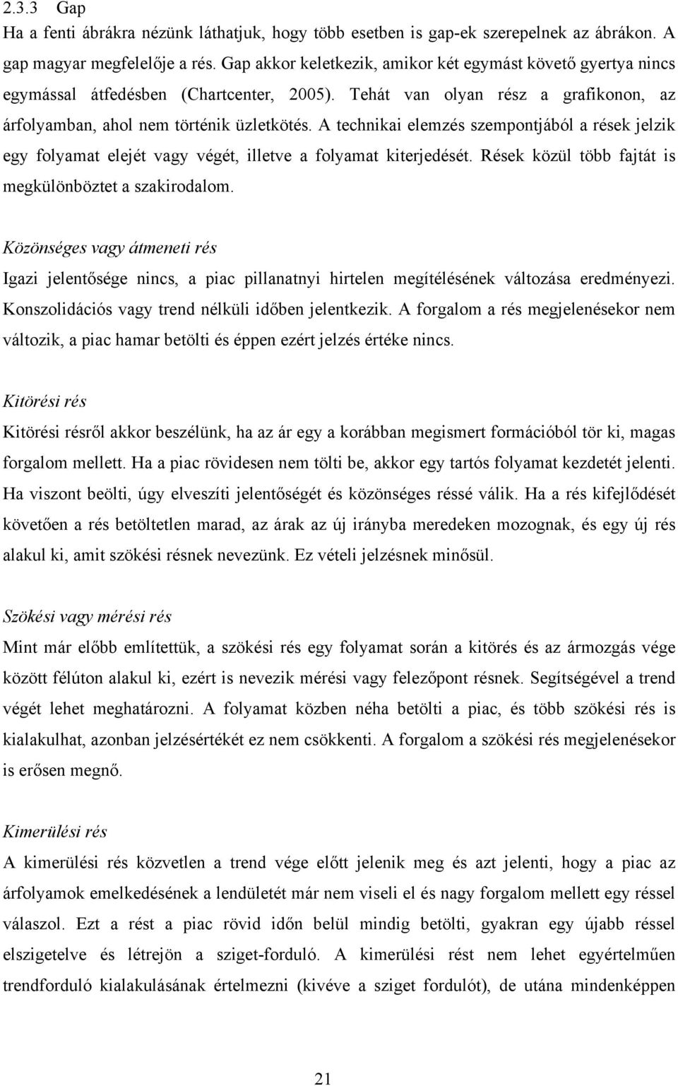 A technikai elemzés szempontjából a rések jelzik egy folyamat elejét vagy végét, illetve a folyamat kiterjedését. Rések közül több fajtát is megkülönböztet a szakirodalom.