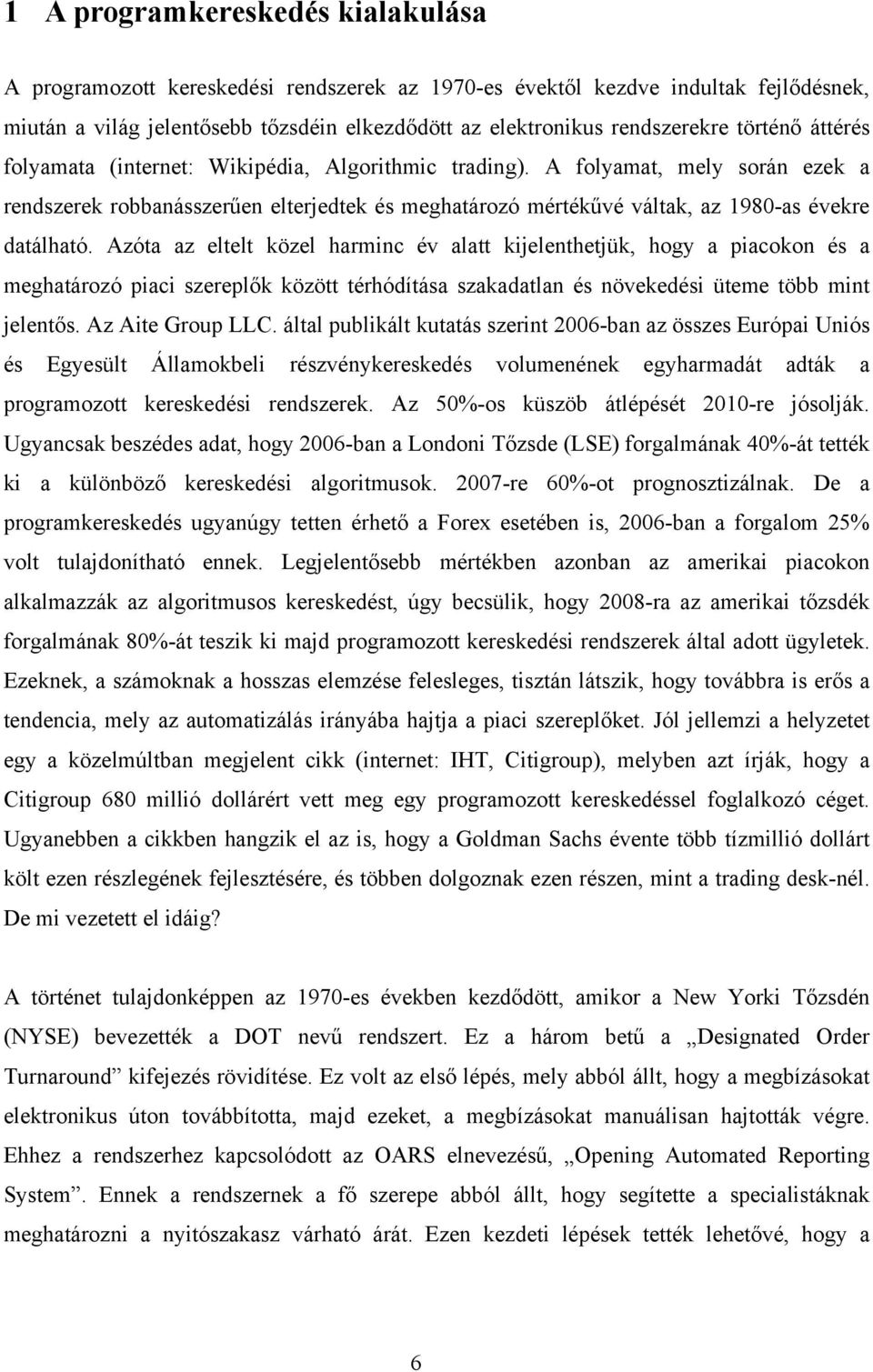 Azóta az eltelt közel harminc év alatt kijelenthetjük, hogy a piacokon és a meghatározó piaci szereplők között térhódítása szakadatlan és növekedési üteme több mint jelentős. Az Aite Group LLC.