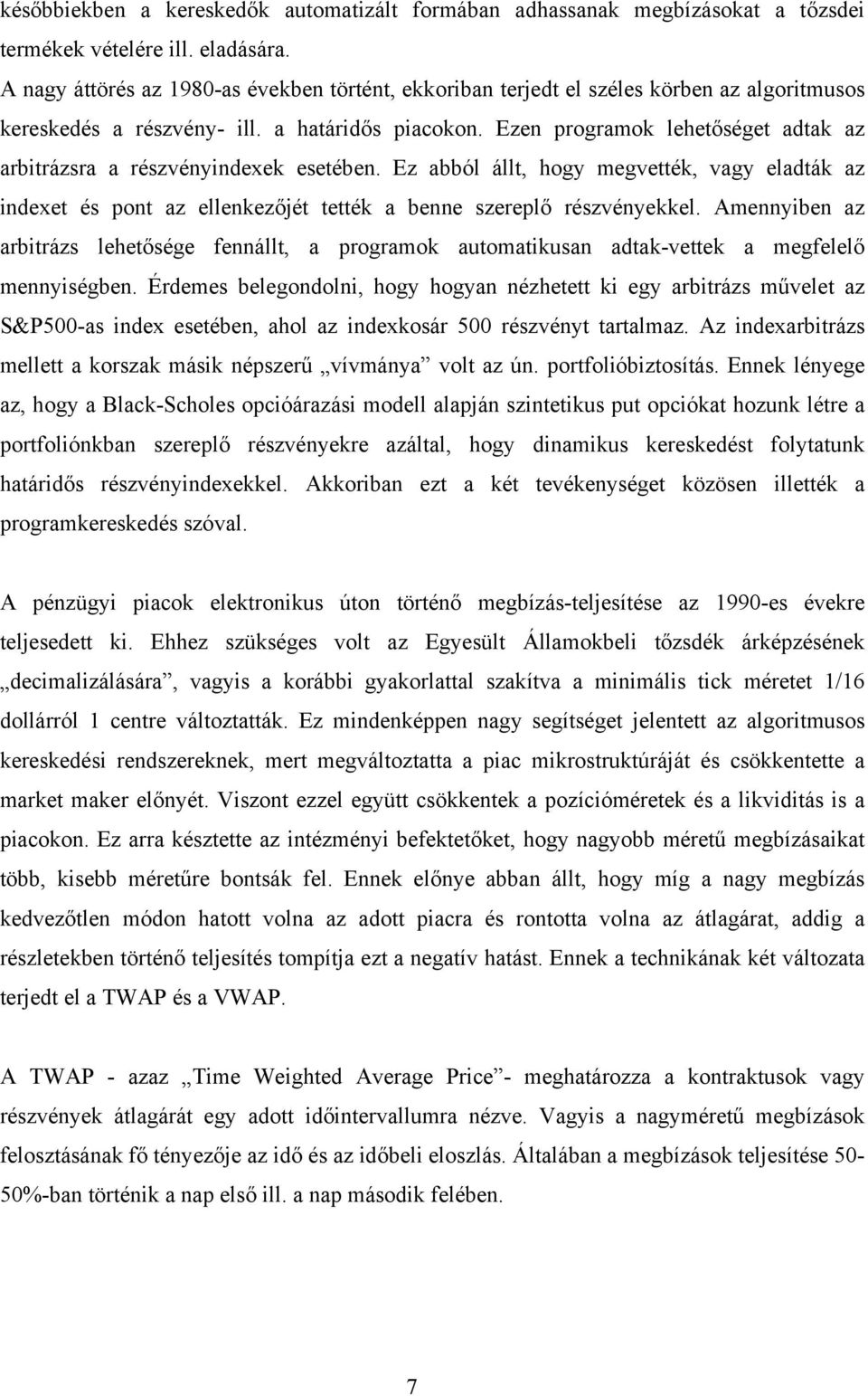 Ezen programok lehetőséget adtak az arbitrázsra a részvényindexek esetében. Ez abból állt, hogy megvették, vagy eladták az indexet és pont az ellenkezőjét tették a benne szereplő részvényekkel.