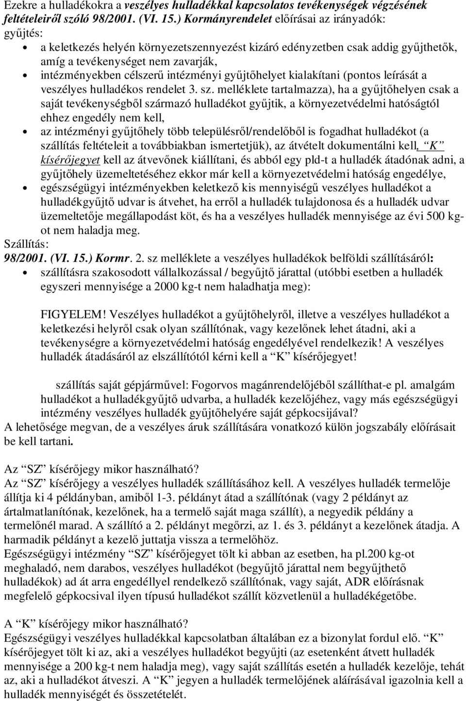 intézményi győjtıhelyet kialakítani (pontos leírását a veszélyes hulladékos rendelet 3. sz.