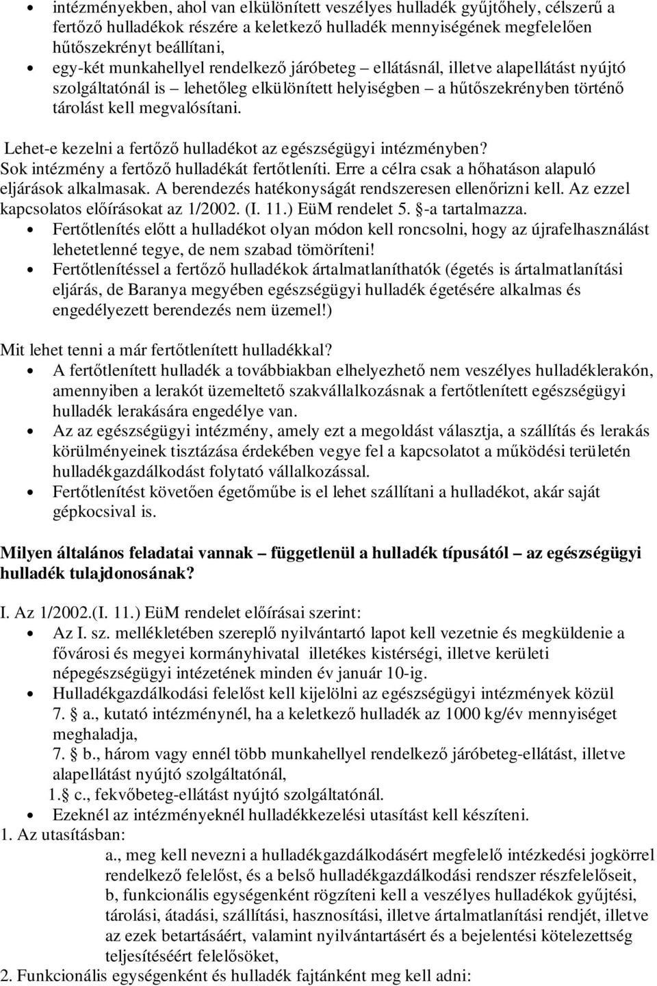 Lehet-e kezelni a fertızı hulladékot az egészségügyi intézményben? Sok intézmény a fertızı hulladékát fertıtleníti. Erre a célra csak a hıhatáson alapuló eljárások alkalmasak.