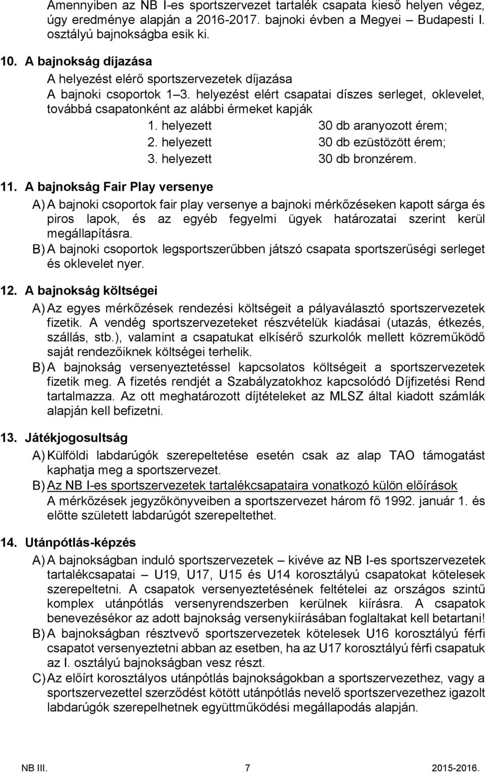 helyezett 30 db aranyozott érem; 2. helyezett 30 db ezüstözött érem; 3. helyezett 30 db bronzérem. 11.