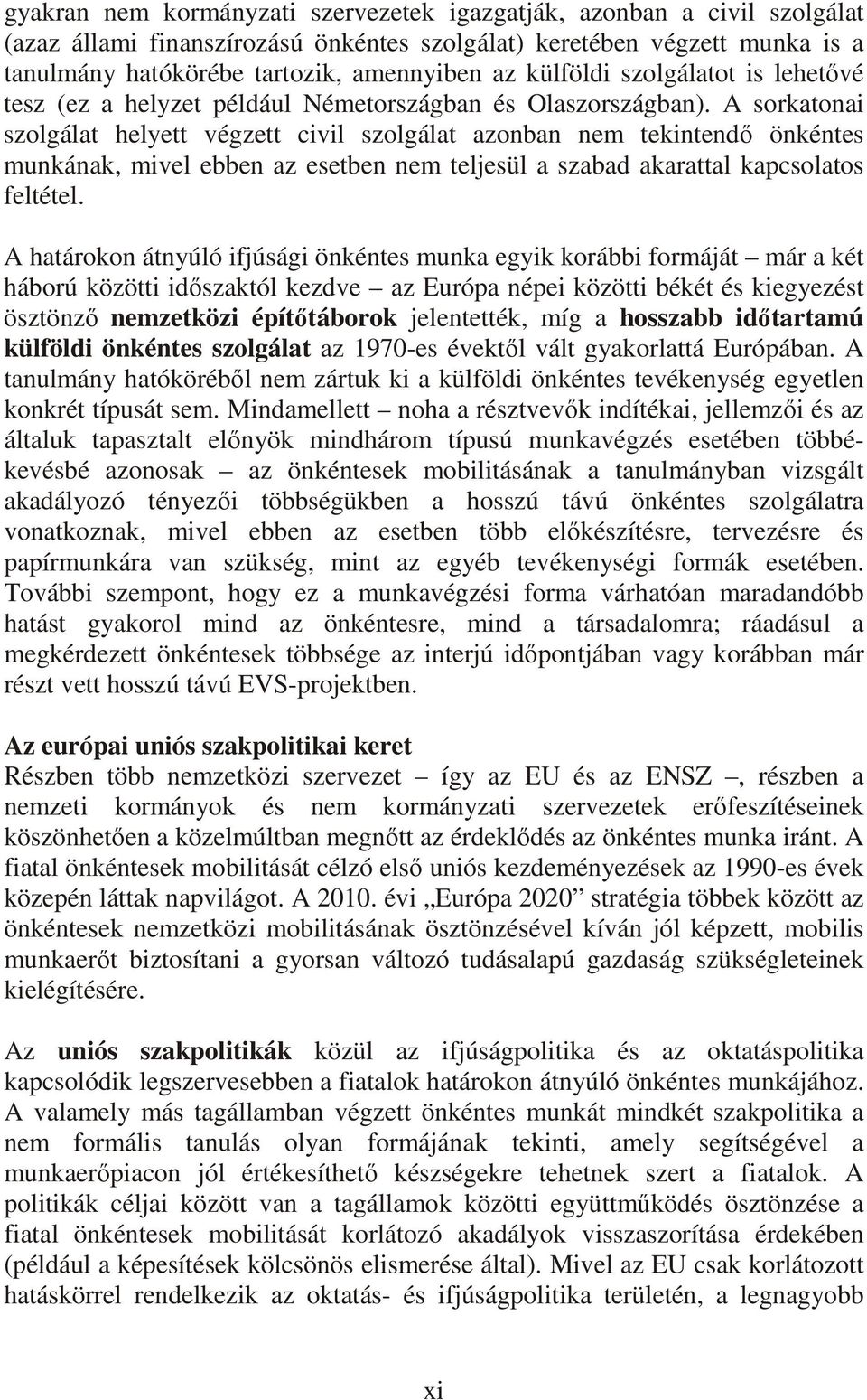 A sorkatonai szolgálat helyett végzett civil szolgálat azonban nem tekintendı önkéntes munkának, mivel ebben az esetben nem teljesül a szabad akarattal kapcsolatos feltétel.