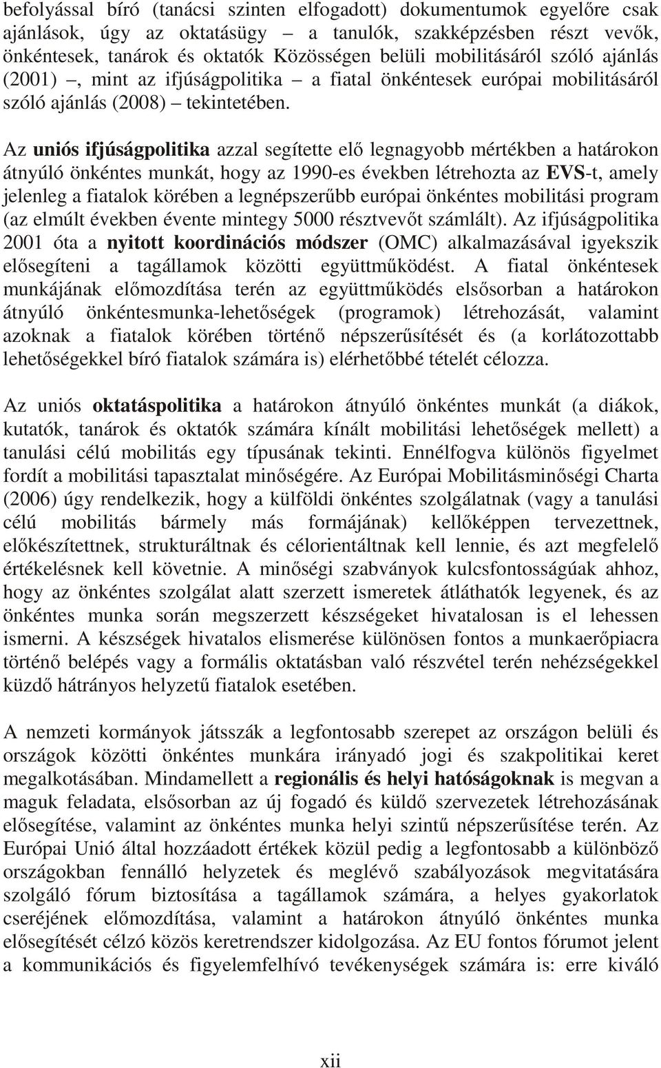 Az uniós ifjúságpolitika azzal segítette elı legnagyobb mértékben a határokon átnyúló önkéntes munkát, hogy az 1990-es években létrehozta az EVS-t, amely jelenleg a fiatalok körében a legnépszerőbb