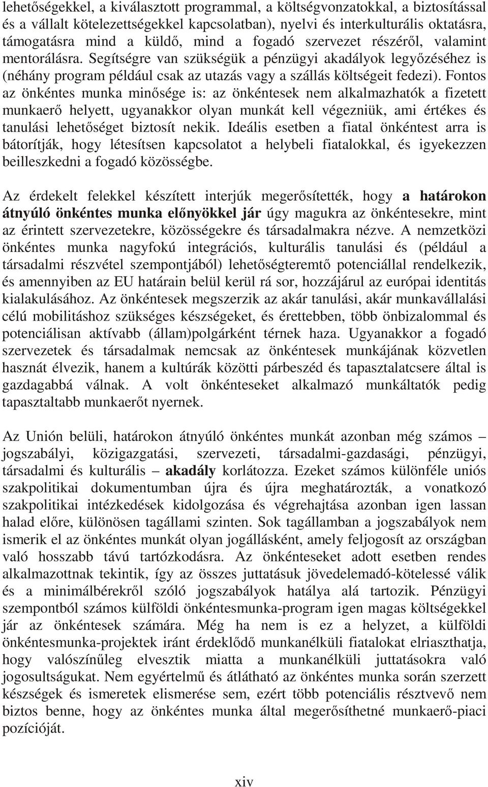 Fontos az önkéntes munka minısége is: az önkéntesek nem alkalmazhatók a fizetett munkaerı helyett, ugyanakkor olyan munkát kell végezniük, ami értékes és tanulási lehetıséget biztosít nekik.