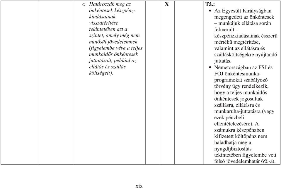 : Az Egyesült Királyságban megengedett az önkéntesek munkájuk ellátása során felmerült készpénzkiadásainak ésszerő mértékő megtérítése, valamint az ellátásra és szállásköltségekre nyújtandó juttatás.