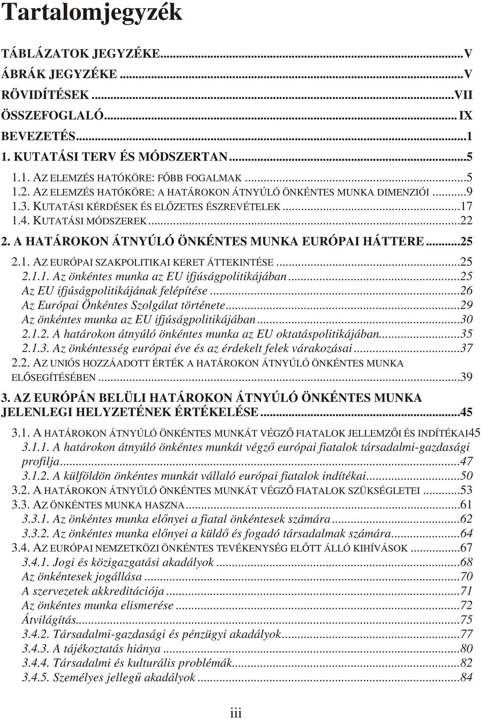 A HATÁROKON ÁTNYÚLÓ ÖNKÉNTES MUNKA EURÓPAI HÁTTERE...25 2.1. AZ EURÓPAI SZAKPOLITIKAI KERET ÁTTEKINTÉSE...25 2.1.1. Az önkéntes munka az EU ifjúságpolitikájában.