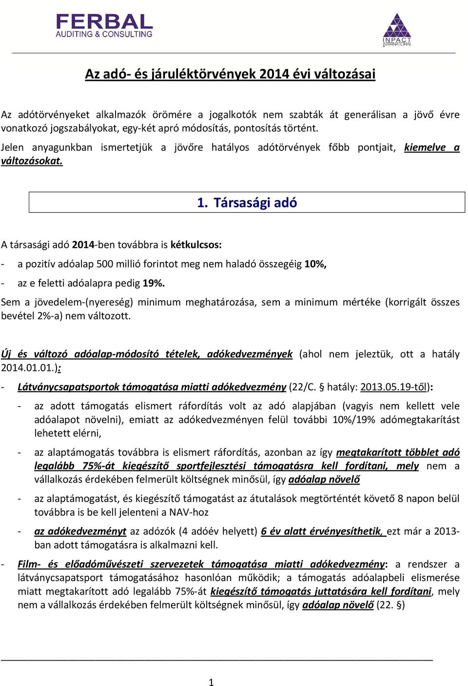 Társasági adó A társasági adó 2014-ben továbbra is kétkulcsos: - a pozitív adóalap 500 millió forintot meg nem haladó összegéig 10%, - az e feletti adóalapra pedig 19%.