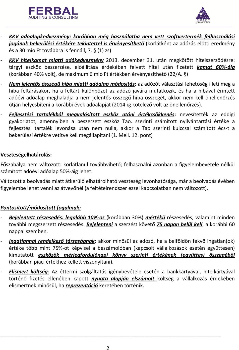 után megkötött hitelszerződésre: tárgyi eszköz beszerzése, előállítása érdekében felvett hitel után fizetett kamat 60%-áig (korábban 40% volt), de maximum 6 mio Ft értékben érvényesíthető (22/A.