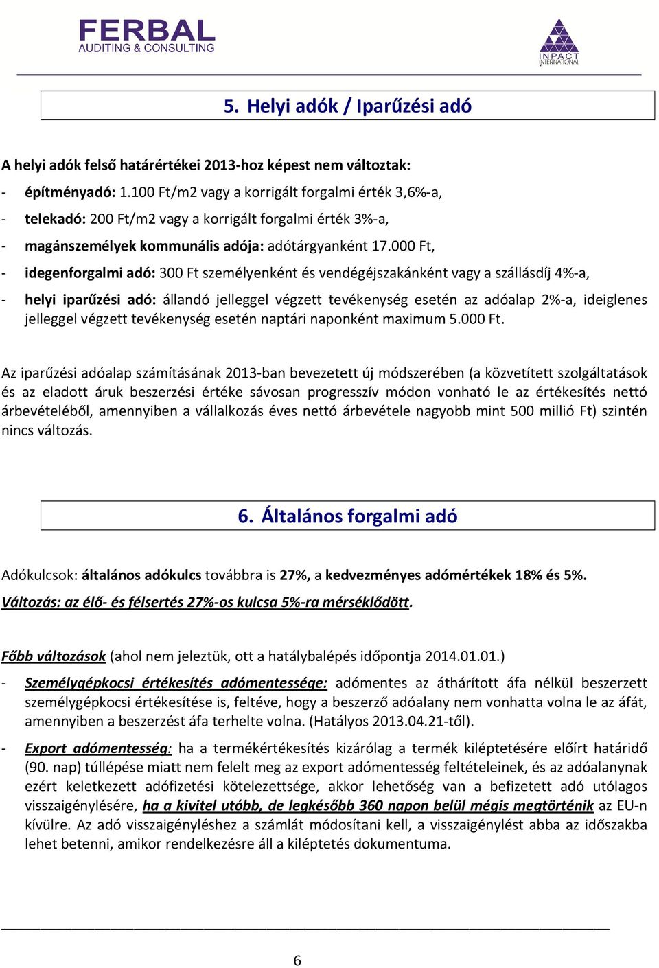 000 Ft, - idegenforgalmi adó: 300 Ft személyenként és vendégéjszakánként vagy a szállásdíj 4%-a, - helyi iparűzési adó: állandó jelleggel végzett tevékenység esetén az adóalap 2%-a, ideiglenes