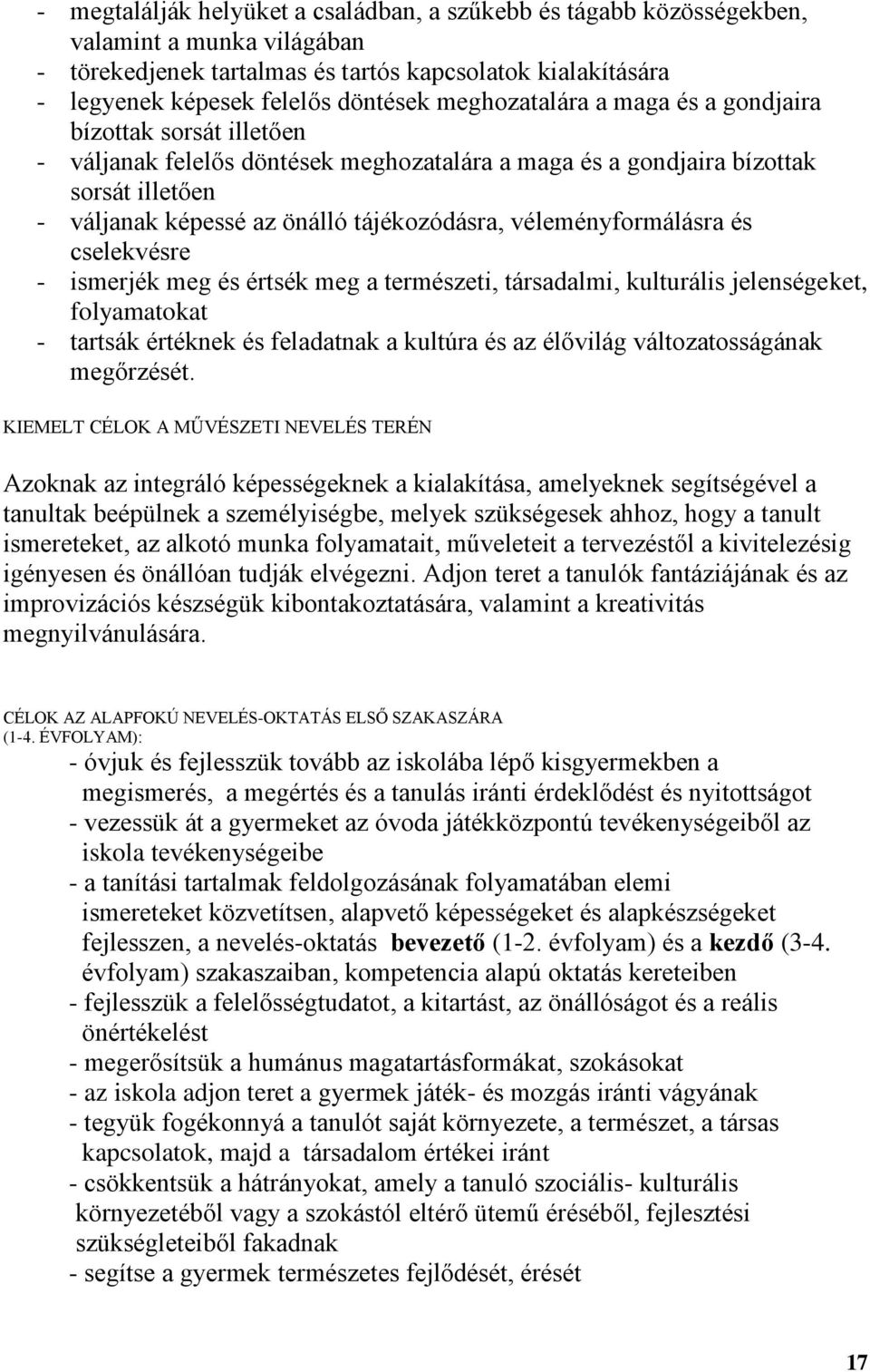 véleményformálásra és cselekvésre - ismerjék meg és értsék meg a természeti, társadalmi, kulturális jelenségeket, folyamatokat - tartsák értéknek és feladatnak a kultúra és az élővilág