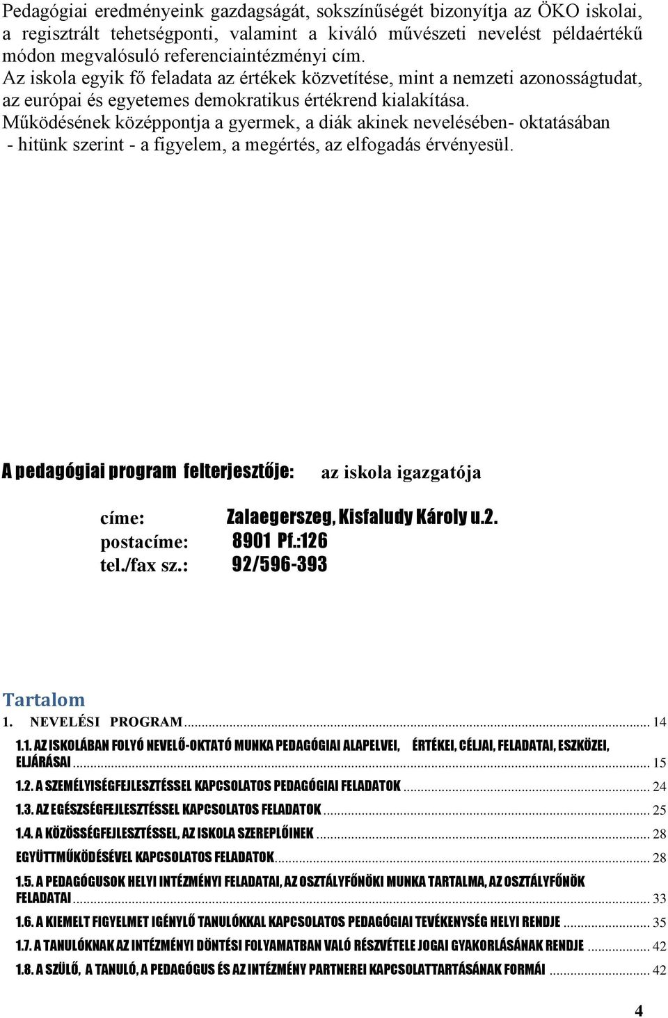 Működésének középpontja a gyermek, a diák akinek nevelésében- oktatásában - hitünk szerint - a figyelem, a megértés, az elfogadás érvényesül.