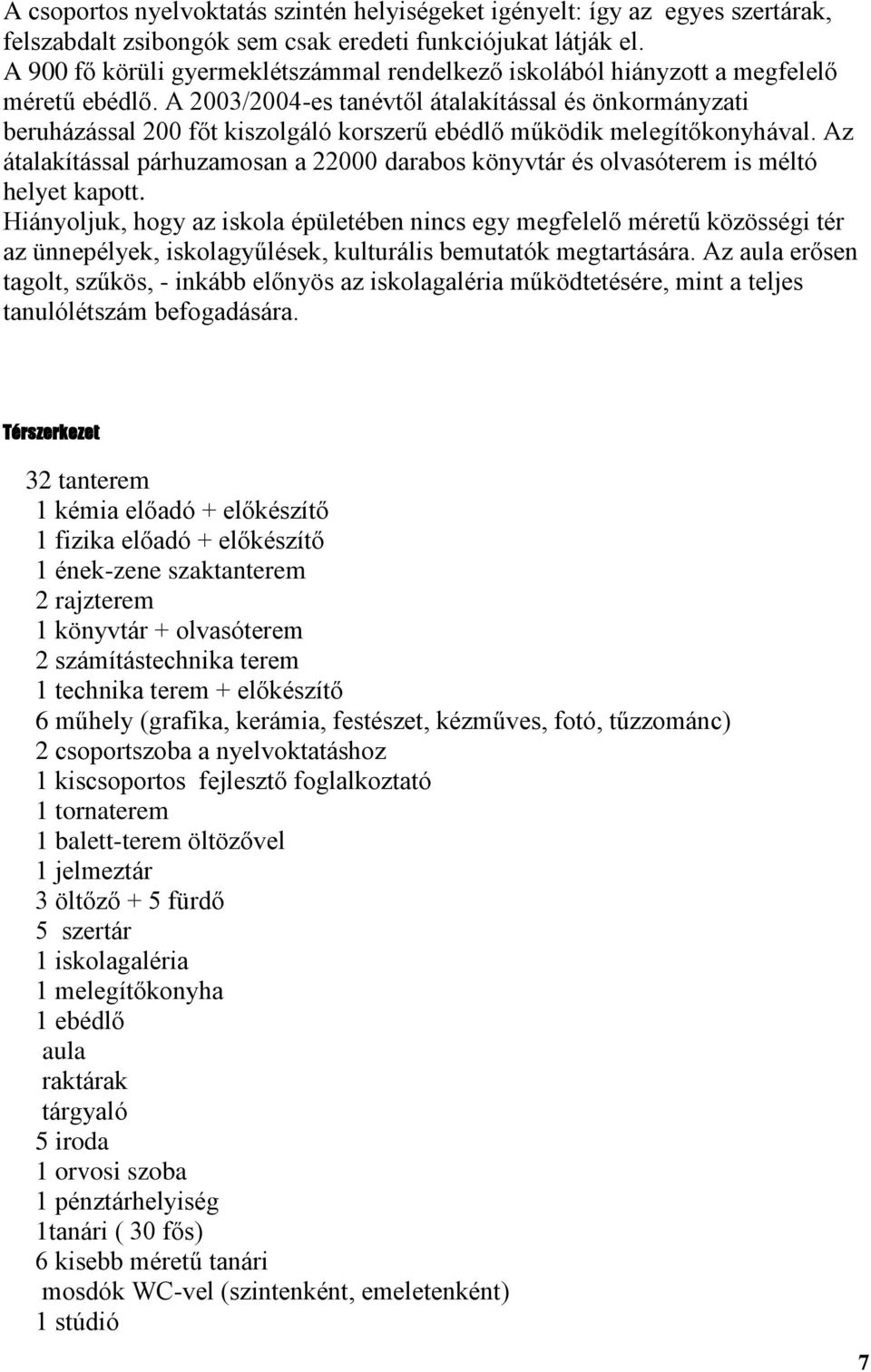 A 2003/2004-es tanévtől átalakítással és önkormányzati beruházással 200 főt kiszolgáló korszerű ebédlő működik melegítőkonyhával.