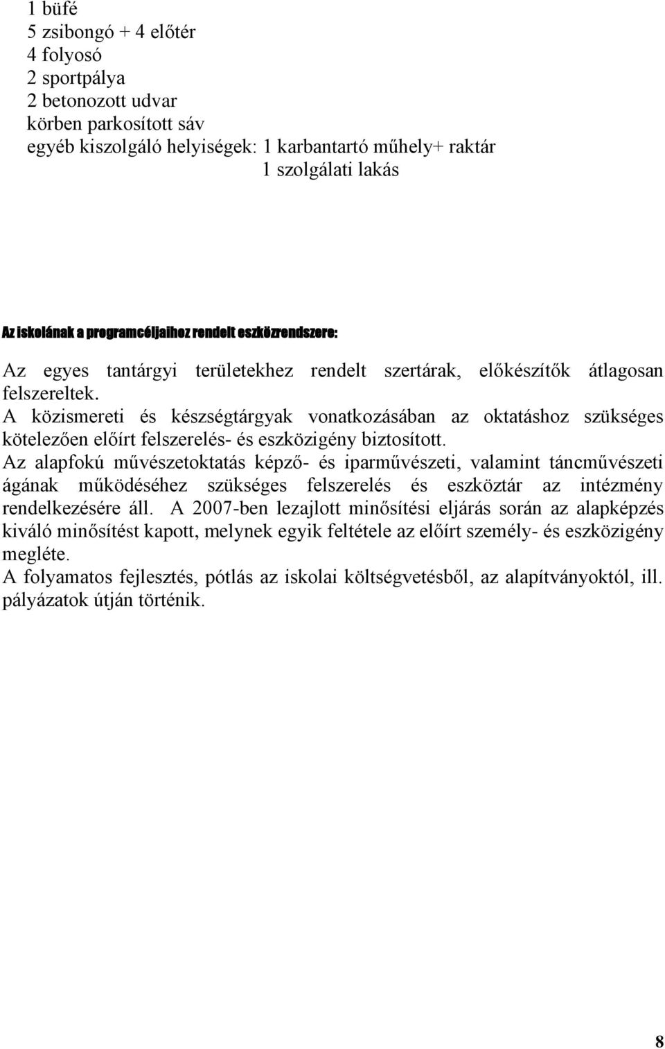 A közismereti és készségtárgyak vonatkozásában az oktatáshoz szükséges kötelezően előírt felszerelés- és eszközigény biztosított.