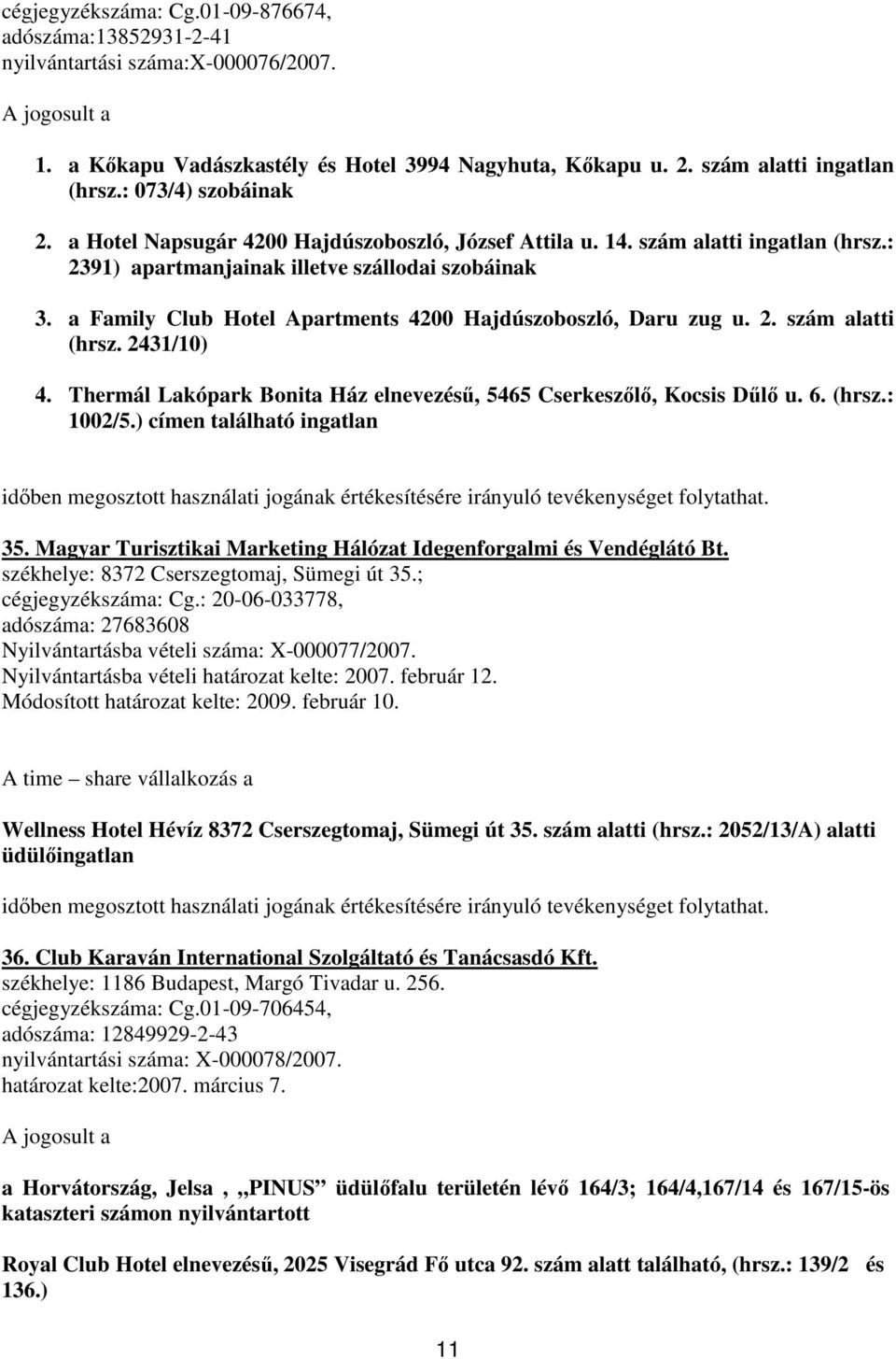 a Family Club Hotel Apartments 4200 Hajdúszoboszló, Daru zug u. 2. szám alatti (hrsz. 2431/10) 4. Thermál Lakópark Bonita Ház elnevezéső, 5465 Cserkeszılı, Kocsis Dőlı u. 6. (hrsz.: 1002/5.