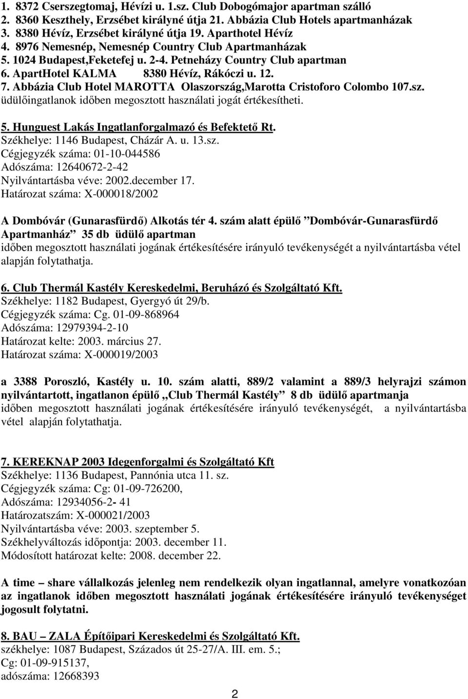 Abbázia Club Hotel MAROTTA Olaszország,Marotta Cristoforo Colombo 107.sz. üdülıingatlanok idıben megosztott használati jogát értékesítheti. 5. Hunguest Lakás Ingatlanforgalmazó és Befektetı Rt.