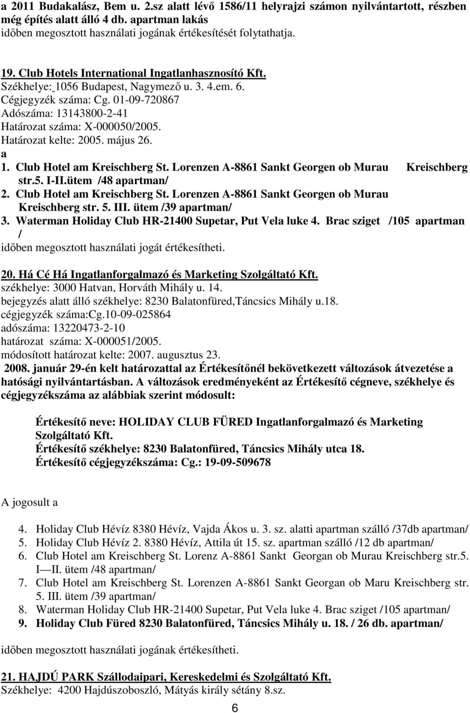 Határozat kelte: 2005. május 26. a 1. Club Hotel am Kreischberg St. Lorenzen A-8861 Sankt Georgen ob Murau Kreischberg str.5. I-II.ütem /48 apartman/ 2. Club Hotel am Kreischberg St. Lorenzen A-8861 Sankt Georgen ob Murau Kreischberg str. 5.