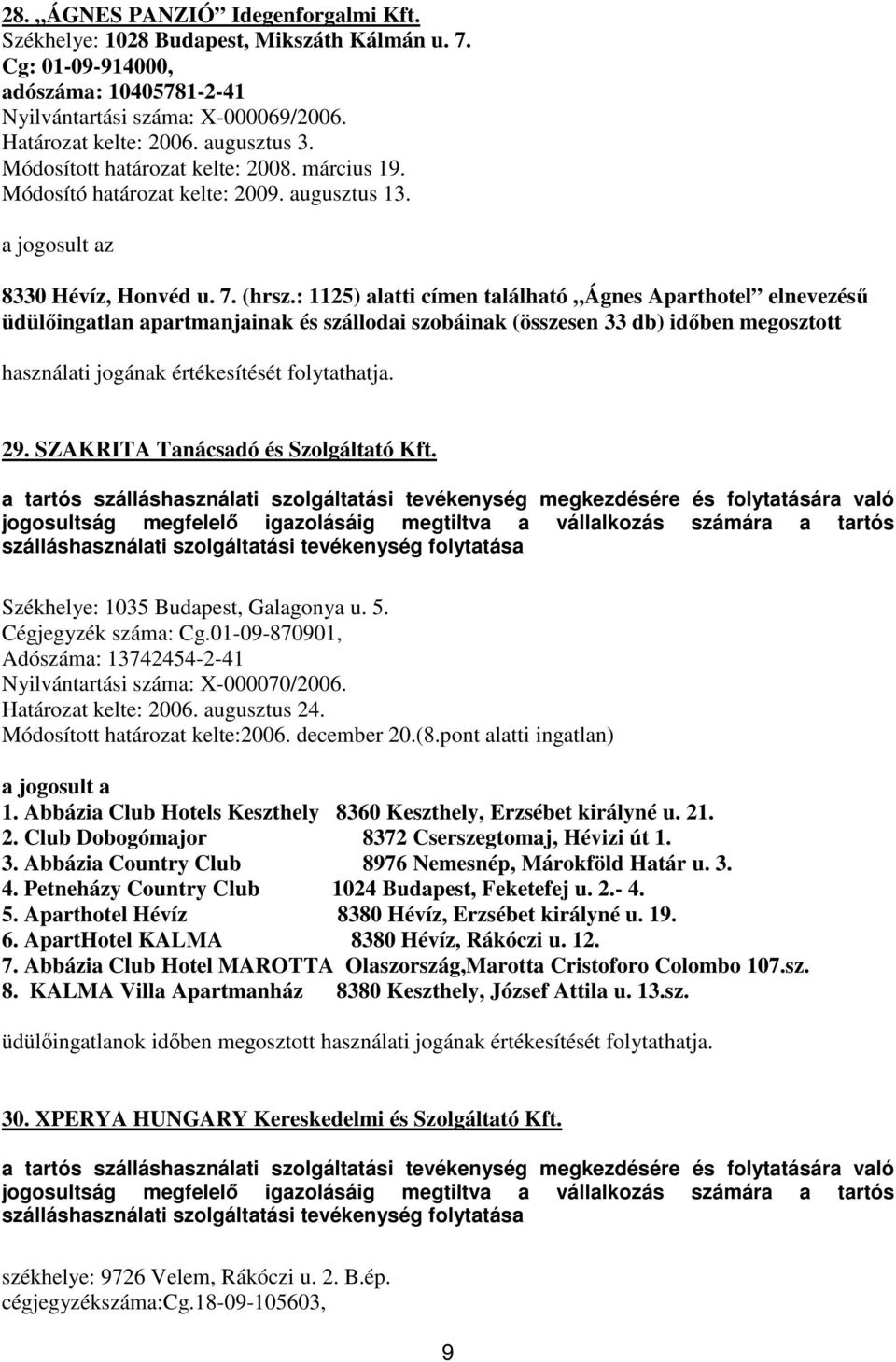 : 1125) alatti címen található Ágnes Aparthotel elnevezéső üdülıingatlan apartmanjainak és szállodai szobáinak (összesen 33 db) idıben megosztott használati jogának értékesítését folytathatja. 29.