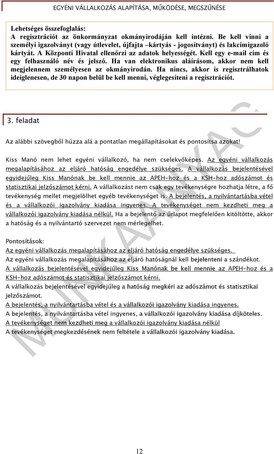 Ha nincs, akkor is regisztrálhatok ideiglenesen, de 30 napon belül be kell menni, véglegesíteni a regisztrációt. 3. feladat Az alábbi szövegből húzza alá a pontatlan megállapításokat és pontosítsa azokat!