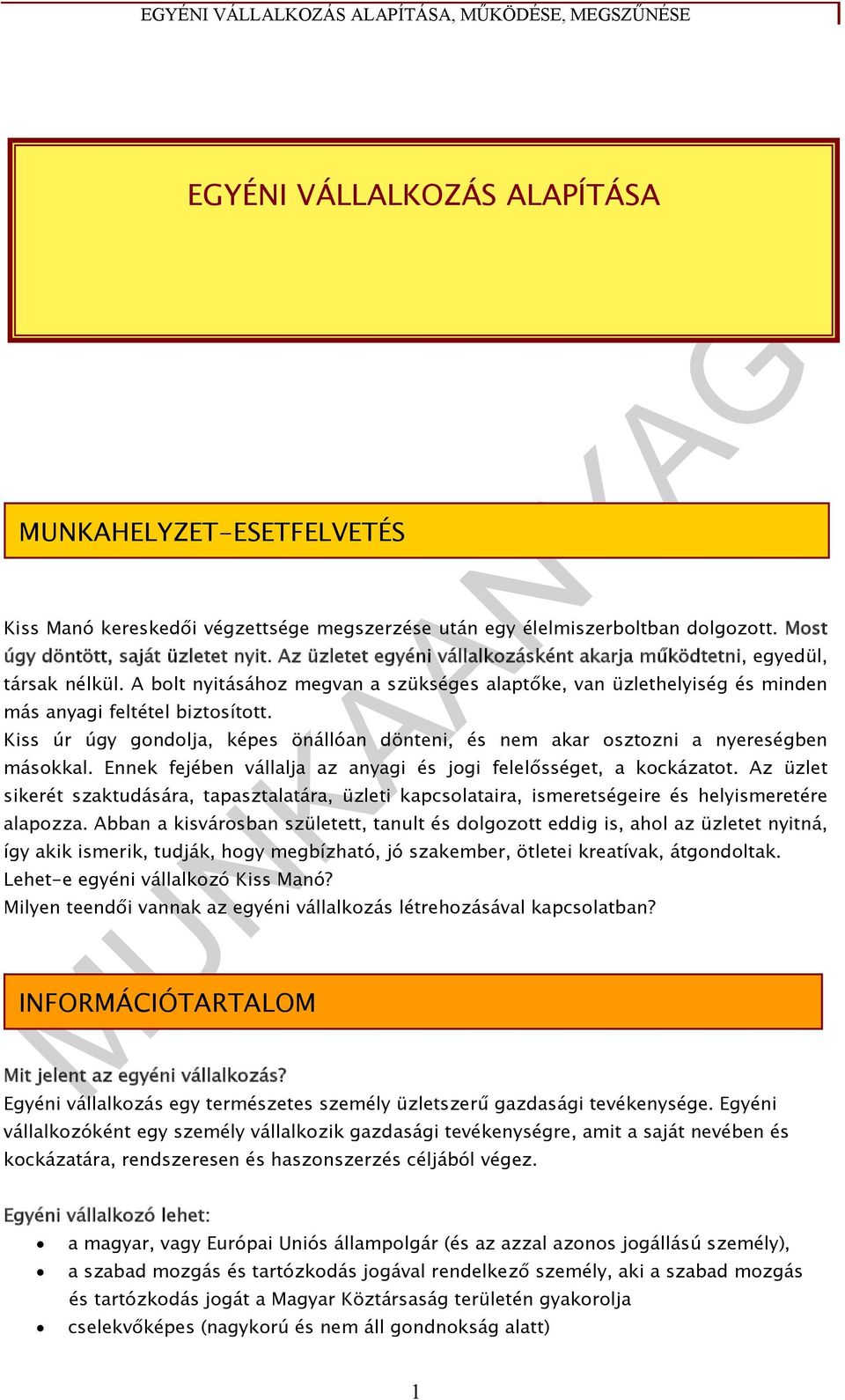 Kiss úr úgy gondolja, képes önállóan dönteni, és nem akar osztozni a nyereségben másokkal. Ennek fejében vállalja az anyagi és jogi felelősséget, a kockázatot.