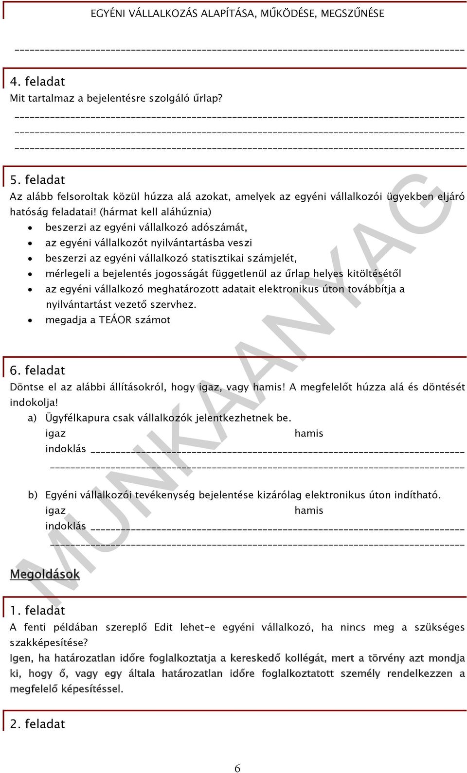 feladat beszerzi az egyéni vállalkozó adószámát, az egyéni vállalkozót nyilvántartásba veszi beszerzi az egyéni vállalkozó statisztikai számjelét, mérlegeli a bejelentés jogosságát függetlenül az