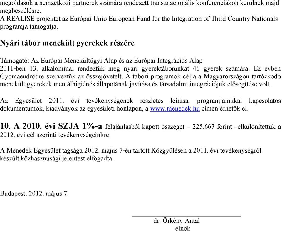 Nyári tábor menekült gyerekek részére Támogató: Az Európai Menekültügyi Alap és az Európai Integrációs Alap 2011-ben 13. alkalommal rendeztük meg nyári gyerektáborunkat 46 gyerek számára.