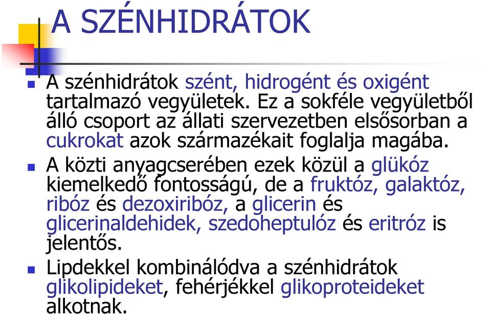 A közti anyagcserében ezek közül a glükóz kiemelkedő fontosságú, de a fruktóz, galaktóz, ribóz és dezoxiribóz, a