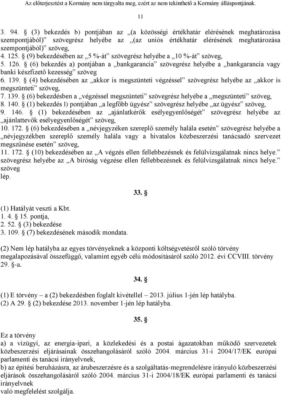 (4) bekezdésében az akkor is megszünteti végzéssel szövegrész helyébe az akkor is megszünteti szöveg, 7. 139. (6) bekezdésben a végzéssel megszünteti szövegrész helyébe a megszünteti szöveg, 8. 140.