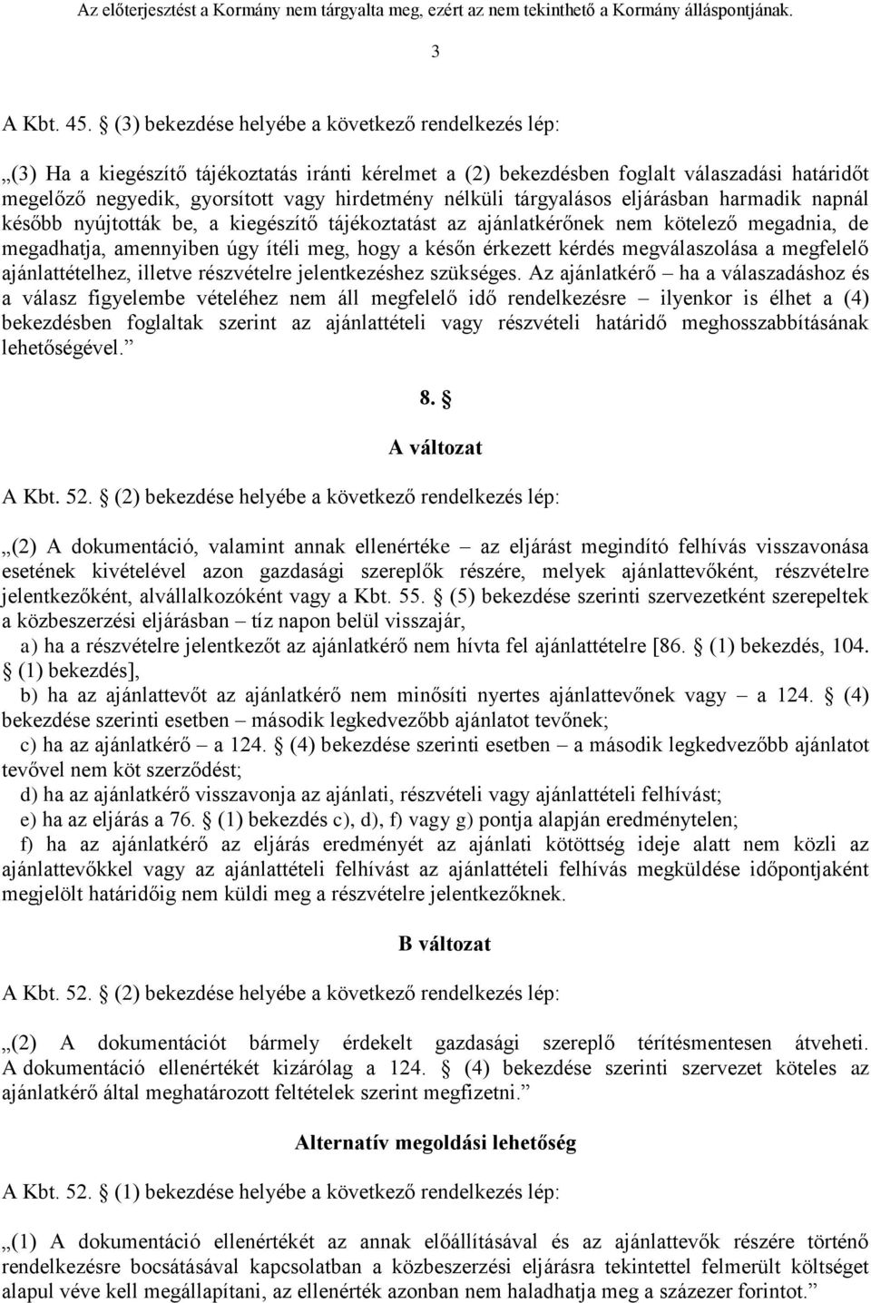 nélküli tárgyalásos eljárásban harmadik napnál később nyújtották be, a kiegészítő tájékoztatást az ajánlatkérőnek nem kötelező megadnia, de megadhatja, amennyiben úgy ítéli meg, hogy a későn érkezett