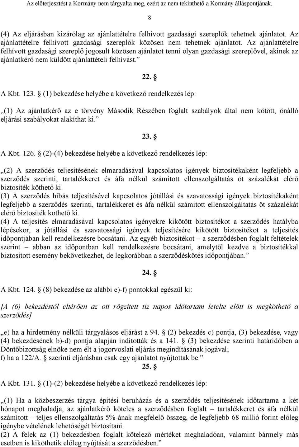 (1) bekezdése helyébe a következő rendelkezés lép: (1) Az ajánlatkérő az e törvény Második Részében foglalt szabályok által nem kötött, önálló eljárási szabályokat alakíthat ki. 23. A Kbt. 126.