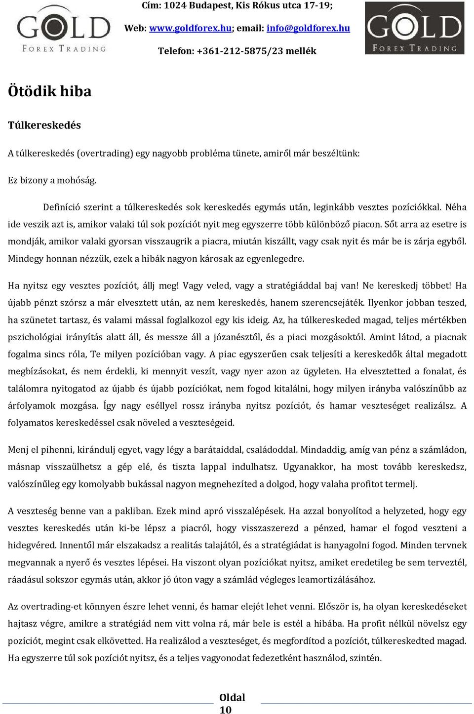 Sőt arra az esetre is mondják, amikor valaki gyorsan visszaugrik a piacra, miután kiszállt, vagy csak nyit és már be is zárja egyből.